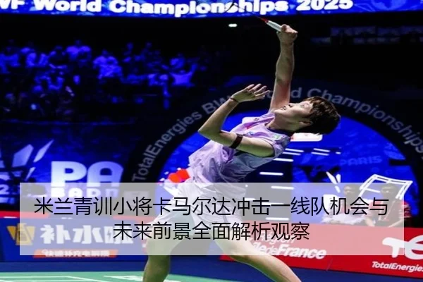 米兰青训小将卡马尔达冲击一线队机会与未来前景全面解析观察